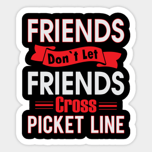 Friends don't let Friends Cross Picket Lines Sticker